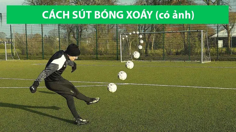 Kỹ Thuật Sút Bóng Xoáy Và Bí Quyết Tạo Đường Cong Hoàn Hảo Khi Dứt Điểm