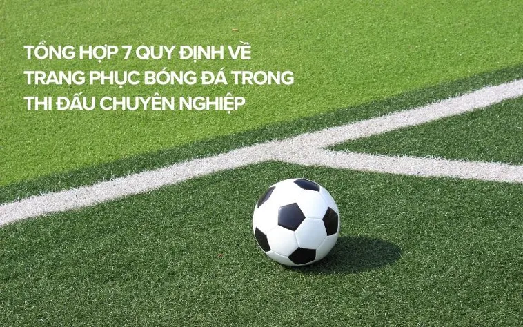 Quy Định Về Trang Phục Bóng Đá Chuẩn Quốc Tế Mới Nhất 2026