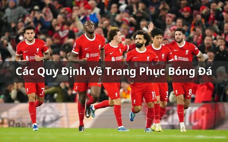 Quy Định Về Trang Phục Bóng Đá Chuẩn Quốc Tế Mới Nhất 2026